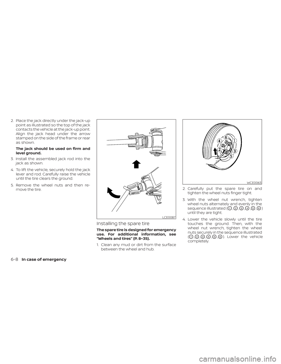 NISSAN TITAN 2021 Owner´s Manual 2. Place the jack directly under the jack-uppoint as illustrated so the top of the jack
contacts the vehicle at the jack-up point.
Align the jack head under the arrow
stamped on the side of the frame NISSAN TITAN 2021 Owner´s Manual 2. Place the jack directly under the jack-uppoint as illustrated so the top of the jack
contacts the vehicle at the jack-up point.
Align the jack head under the arrow
stamped on the side of the frame