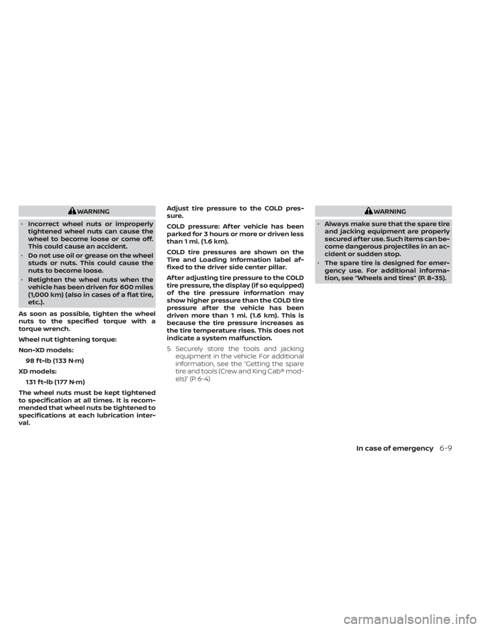 NISSAN TITAN 2021 Owner´s Manual WARNING
• Incorrect wheel nuts or improperly
tightened wheel nuts can cause the
wheel to become loose or come off.
This could cause an accident.
• Do not use oil or grease on the wheel
studs or nu NISSAN TITAN 2021 Owner´s Manual WARNING
• Incorrect wheel nuts or improperly
tightened wheel nuts can cause the
wheel to become loose or come off.
This could cause an accident.
• Do not use oil or grease on the wheel
studs or nu