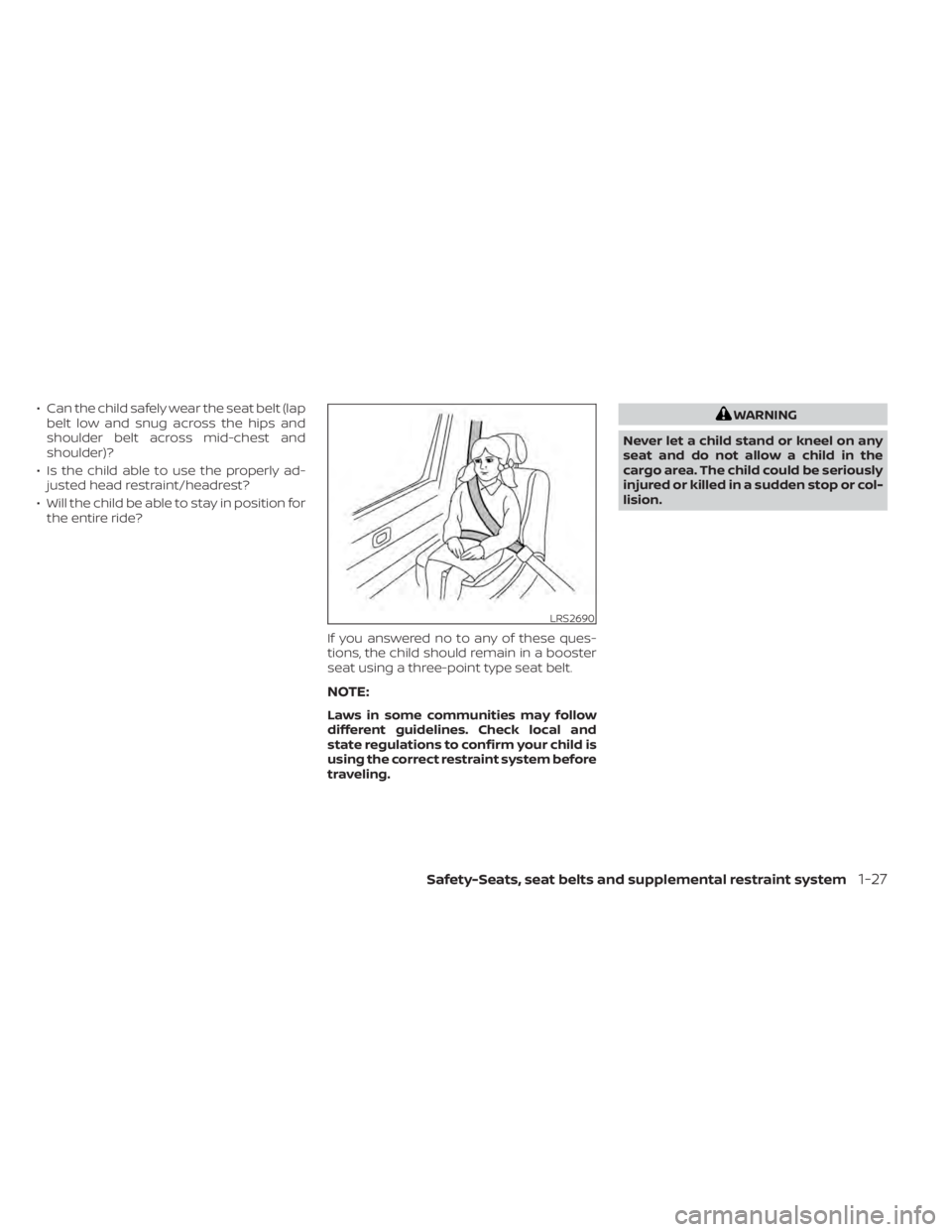 NISSAN TITAN 2021  Owner´s Manual • Can the child safely wear the seat belt (lapbelt low and snug across the hips and
shoulder belt across mid-chest and
shoulder)?
• Is the child able to use the properly ad- justed head restraint/