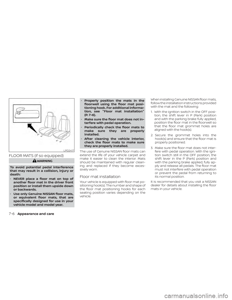 NISSAN TITAN 2021  Owner´s Manual FLOOR MATS (if so equipped)
WARNING
To avoid potential pedal interference
that may result in a collision, injury or
death:
• NEVER place a floor mat on top of
another floor mat in the driver front
p