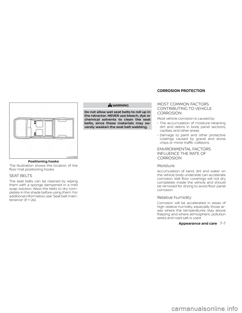 NISSAN TITAN 2021  Owner´s Manual The illustration shows the location of the
floor mat positioning hooks.
SEAT BELTS
The seat belts can be cleaned by wiping
them with a sponge dampened in a mild
soap solution. Allow the belts to dry c