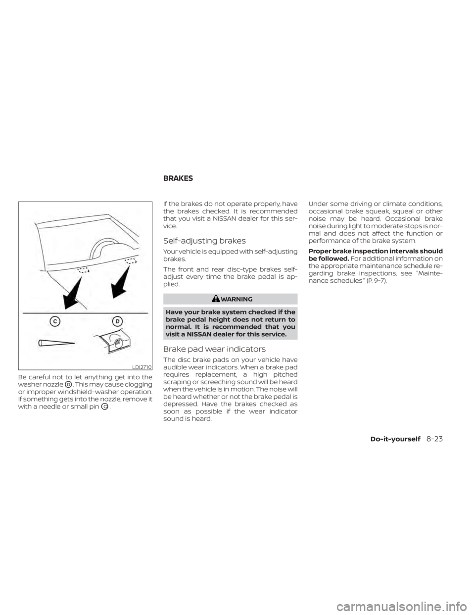 NISSAN TITAN 2021 Owner´s Manual Be careful not to let anything get into the
washer nozzle
OD. This may cause clogging
or improper windshield–washer operation.
If something gets into the nozzle, remove it
with a needle or small pin NISSAN TITAN 2021 Owner´s Manual Be careful not to let anything get into the
washer nozzle
OD. This may cause clogging
or improper windshield–washer operation.
If something gets into the nozzle, remove it
with a needle or small pin