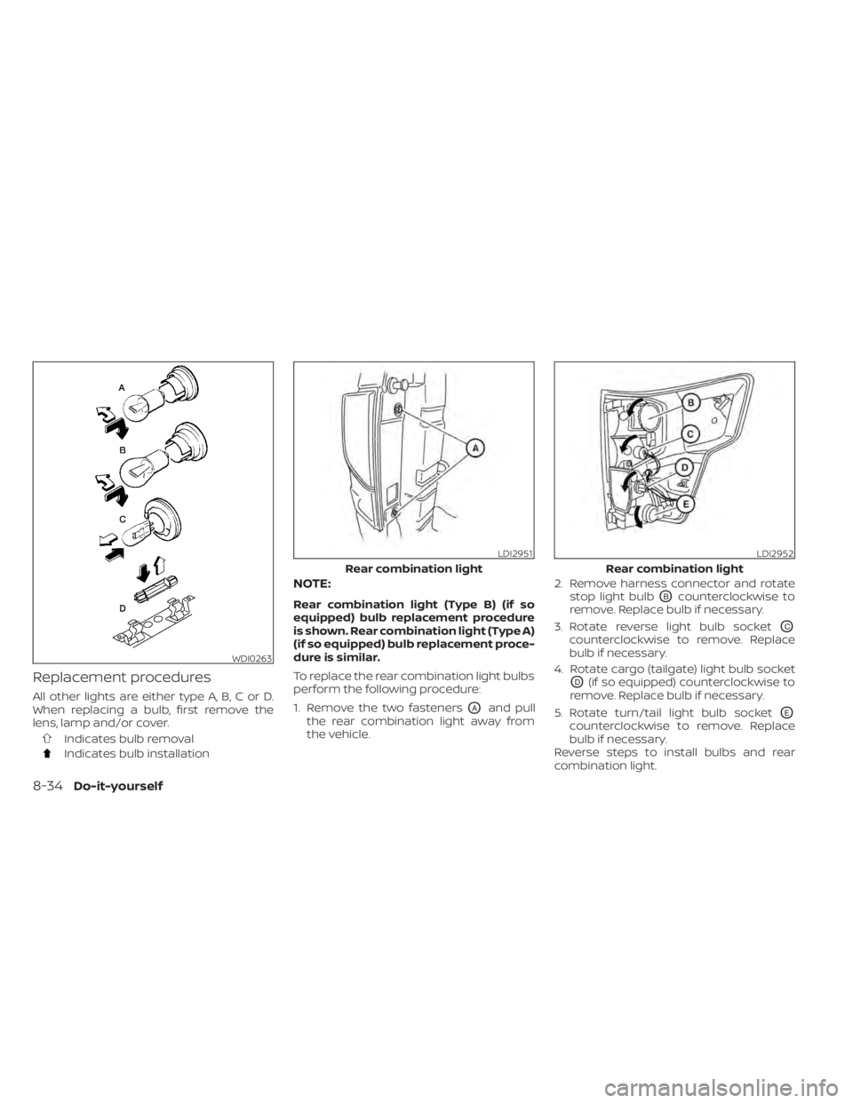 NISSAN TITAN 2021 Owner´s Manual Replacement procedures
All other lights are either type A, B, C or D.
When replacing a bulb, first remove the
lens, lamp and/or cover.
Indicates bulb removal
Indicates bulb installation
NOTE:
Rear com NISSAN TITAN 2021 Owner´s Manual Replacement procedures
All other lights are either type A, B, C or D.
When replacing a bulb, first remove the
lens, lamp and/or cover.
Indicates bulb removal
Indicates bulb installation
NOTE:
Rear com