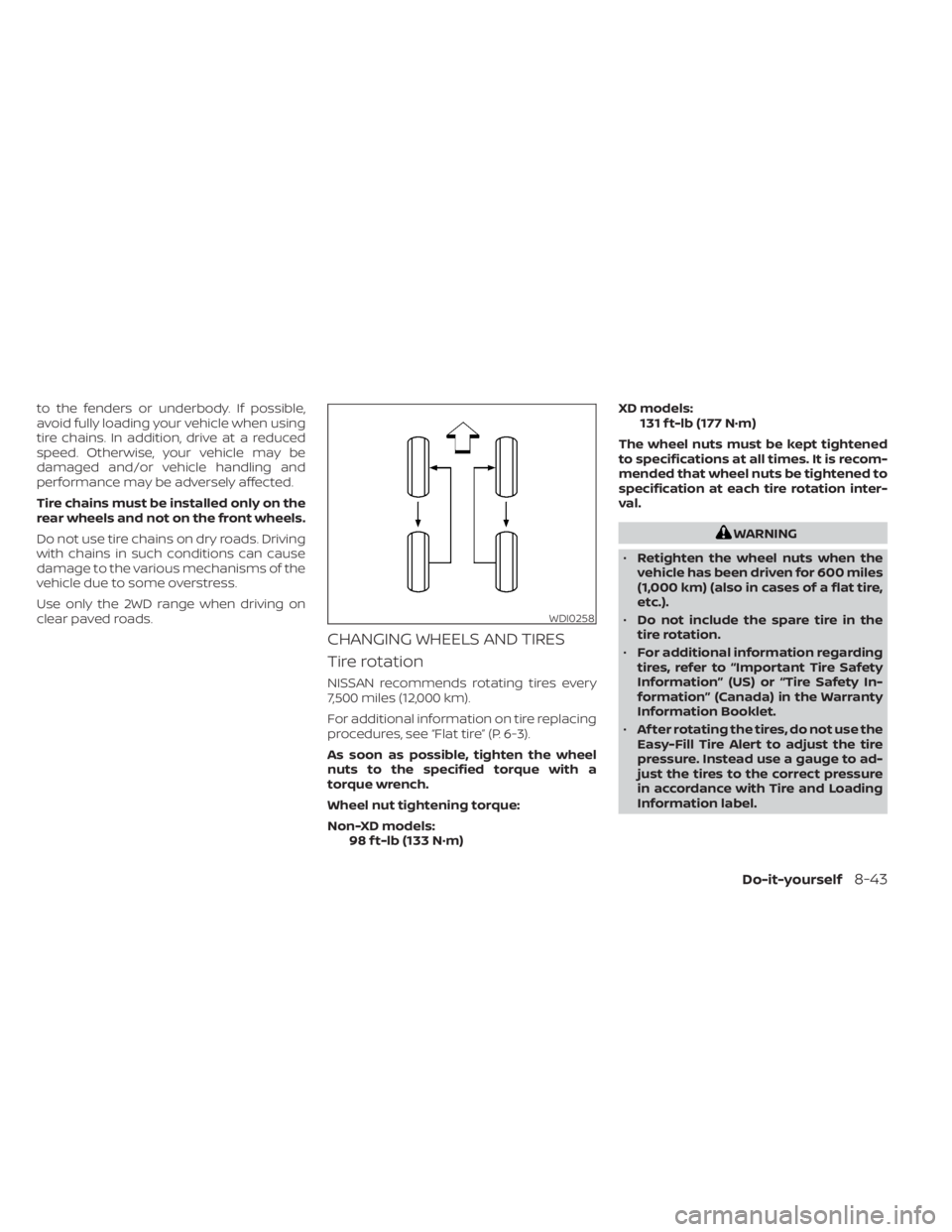 NISSAN TITAN 2021  Owner´s Manual to the fenders or underbody. If possible,
avoid fully loading your vehicle when using
tire chains. In addition, drive at a reduced
speed. Otherwise, your vehicle may be
damaged and/or vehicle handling