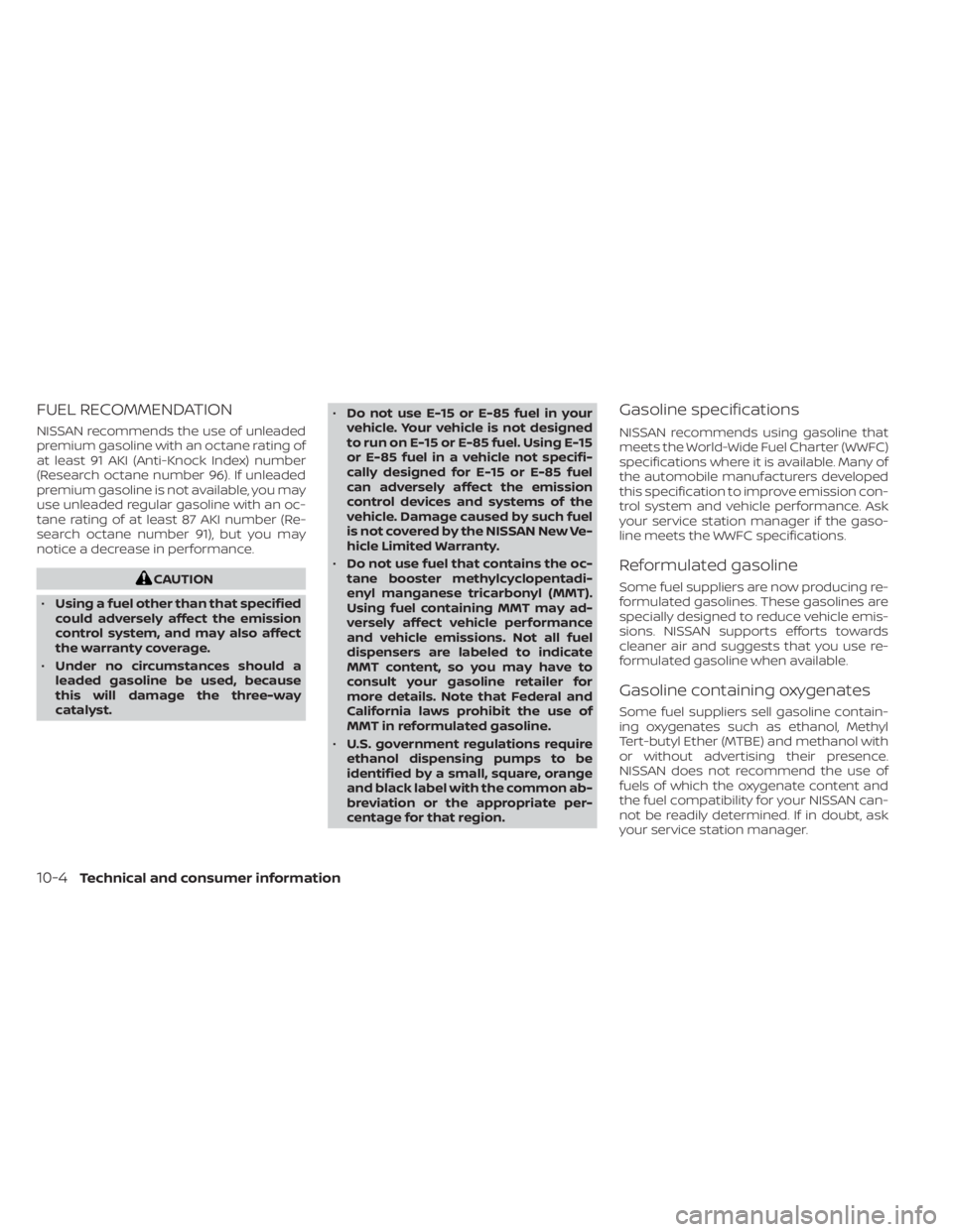 NISSAN TITAN 2021 Owner´s Manual FUEL RECOMMENDATION
NISSAN recommends the use of unleaded
premium gasoline with an octane rating of
at least 91 AKI (Anti-Knock Index) number
(Research octane number 96). If unleaded
premium gasoline NISSAN TITAN 2021 Owner´s Manual FUEL RECOMMENDATION
NISSAN recommends the use of unleaded
premium gasoline with an octane rating of
at least 91 AKI (Anti-Knock Index) number
(Research octane number 96). If unleaded
premium gasoline
