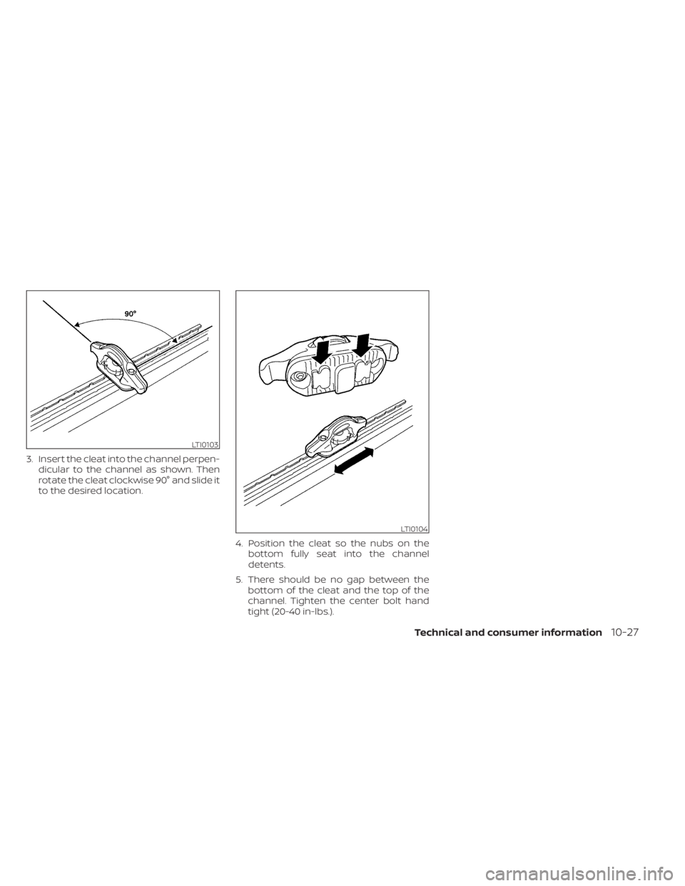 NISSAN TITAN 2021 Owner´s Manual 3. Insert the cleat into the channel perpen-dicular to the channel as shown. Then
rotate the cleat clockwise 90° and slide it
to the desired location.
4. Position the cleat so the nubs on thebottom f NISSAN TITAN 2021 Owner´s Manual 3. Insert the cleat into the channel perpen-dicular to the channel as shown. Then
rotate the cleat clockwise 90° and slide it
to the desired location.
4. Position the cleat so the nubs on thebottom f