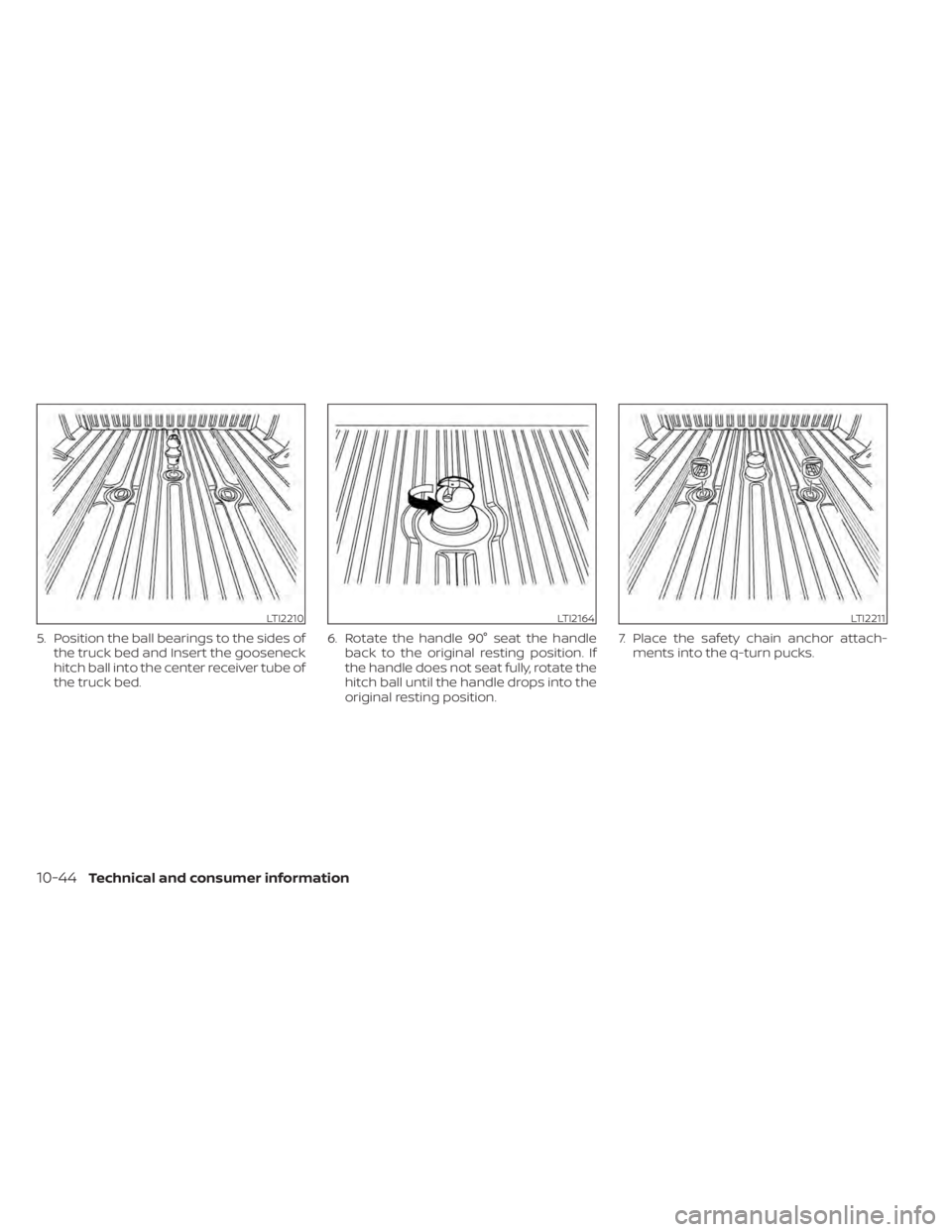 NISSAN TITAN 2021 Owner´s Manual 5. Position the ball bearings to the sides ofthe truck bed and Insert the gooseneck
hitch ball into the center receiver tube of
the truck bed. 6. Rotate the handle 90° seat the handle
back to the ori NISSAN TITAN 2021 Owner´s Manual 5. Position the ball bearings to the sides ofthe truck bed and Insert the gooseneck
hitch ball into the center receiver tube of
the truck bed. 6. Rotate the handle 90° seat the handle
back to the ori