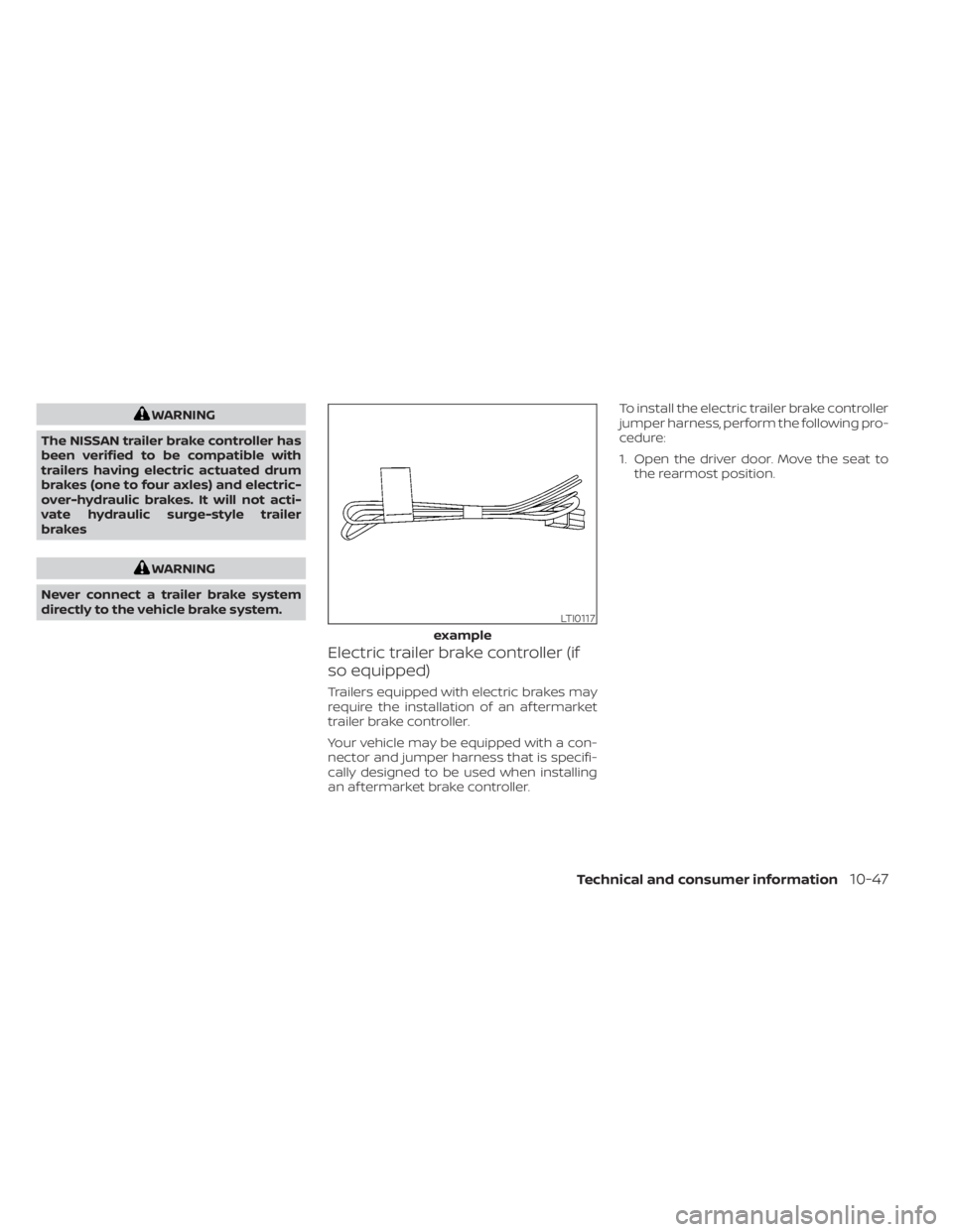 NISSAN TITAN 2021  Owner´s Manual WARNING
The NISSAN trailer brake controller has
been verified to be compatible with
trailers having electric actuated drum
brakes (one to four axles) and electric-
over-hydraulic brakes. It will not a