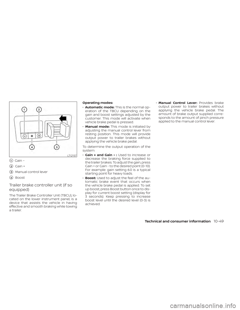 NISSAN TITAN 2021  Owner´s Manual 1Gain –
2Gain +
3Manual control lever
4Boost
Trailer brake controller unit (if so
equipped)
The Trailer Brake Controller Unit (TBCU), lo-
cated on the lower instrument panel, is a
device that as