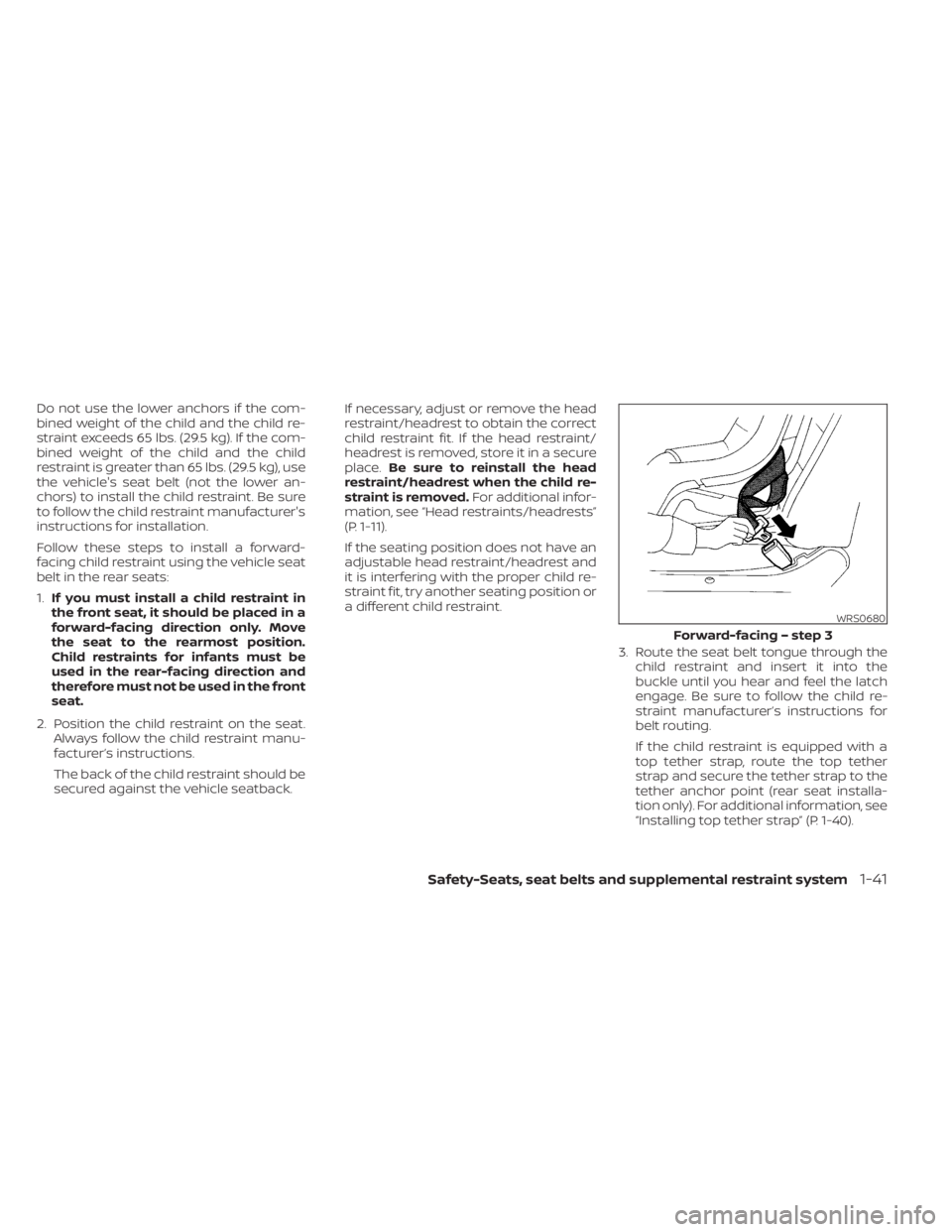 NISSAN TITAN 2021 Owner´s Manual Do not use the lower anchors if the com-
bined weight of the child and the child re-
straint exceeds 65 lbs. (29.5 kg). If the com-
bined weight of the child and the child
restraint is greater than 65 NISSAN TITAN 2021 Owner´s Manual Do not use the lower anchors if the com-
bined weight of the child and the child re-
straint exceeds 65 lbs. (29.5 kg). If the com-
bined weight of the child and the child
restraint is greater than 65