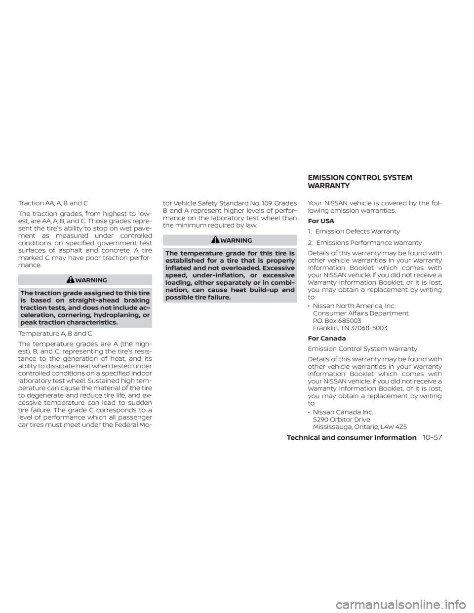 NISSAN TITAN 2021 Owner´s Manual Traction AA, A, B and C
The traction grades, from highest to low-
est, are AA, A, B, and C. Those grades repre-
sent the tire's ability to stop on wet pave-
ment as measured under controlled
condi NISSAN TITAN 2021 Owner´s Manual Traction AA, A, B and C
The traction grades, from highest to low-
est, are AA, A, B, and C. Those grades repre-
sent the tire's ability to stop on wet pave-
ment as measured under controlled
condi