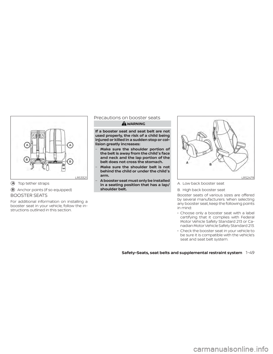 NISSAN TITAN 2021 Owner´s Manual BOOSTER SEATS
For additional information on installing a
booster seat in your vehicle, follow the in-
structions outlined in this section.
Precautions on booster seats
WARNING
If a booster seat and se NISSAN TITAN 2021 Owner´s Manual BOOSTER SEATS
For additional information on installing a
booster seat in your vehicle, follow the in-
structions outlined in this section.
Precautions on booster seats
WARNING
If a booster seat and se