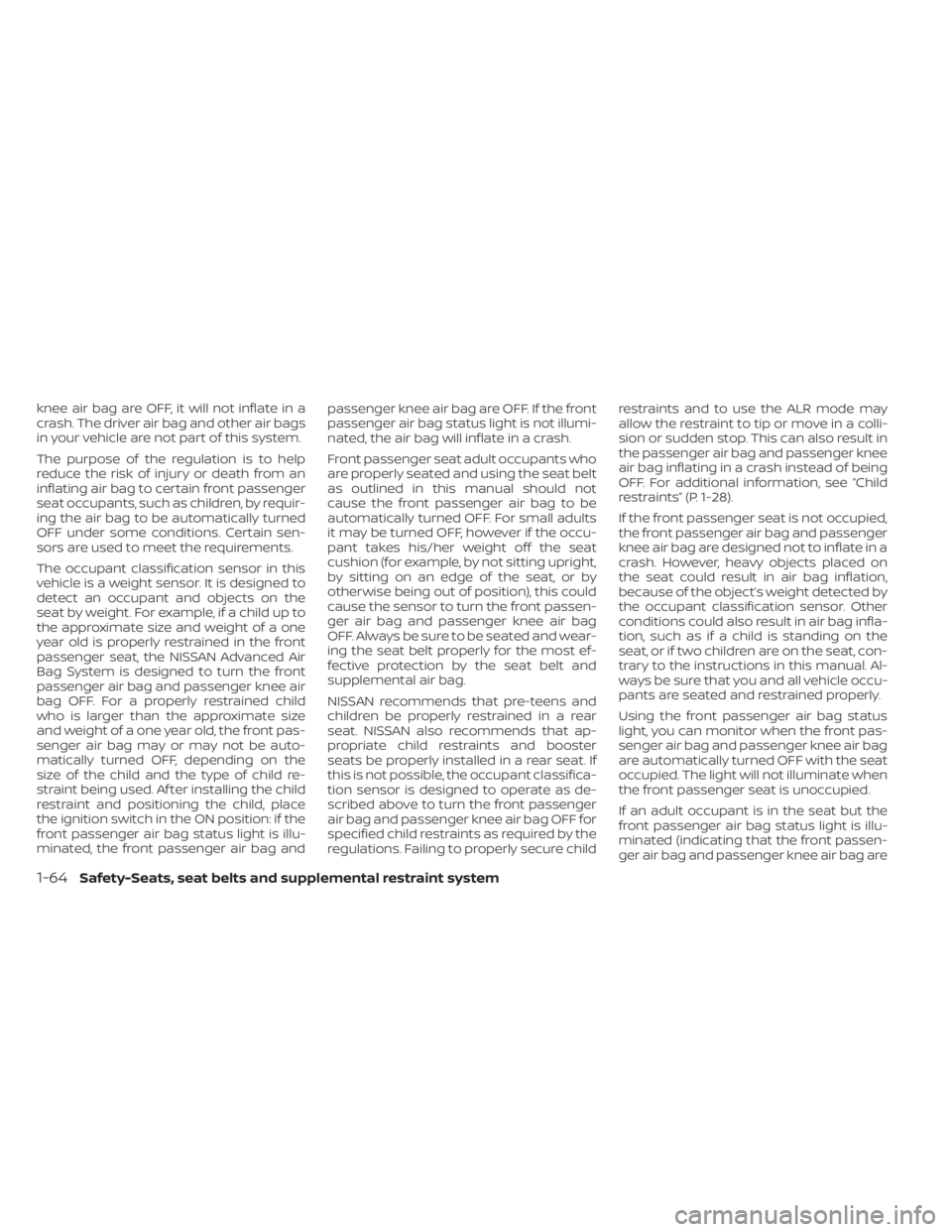 NISSAN TITAN 2021  Owner´s Manual knee air bag are OFF, it will not inflate in a
crash. The driver air bag and other air bags
in your vehicle are not part of this system.
The purpose of the regulation is to help
reduce the risk of inj
