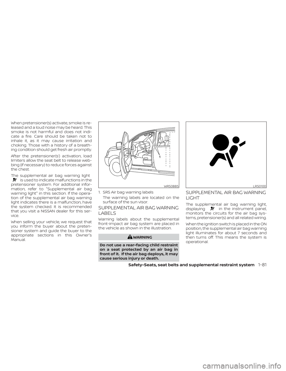 NISSAN TITAN 2020  Owner´s Manual When pretensioner(s) activate, smoke is re-
leased and a loud noise may be heard. This
smoke is not harmful and does not indi-
cate a fire. Care should be taken not to
inhale it, as it may cause irrit