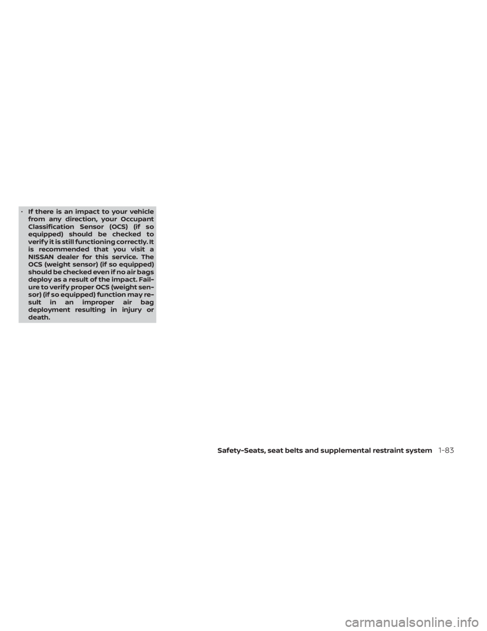 NISSAN TITAN 2020  Owner´s Manual •If there is an impact to your vehicle
from any direction, your Occupant
Classification Sensor (OCS) (if so
equipped) should be checked to
verif y it is still functioning correctly. It
is recommende