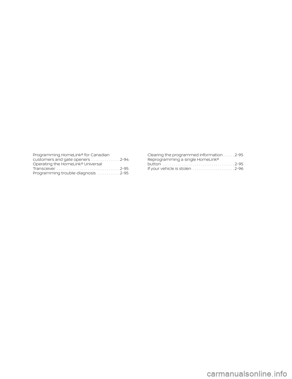 NISSAN TITAN 2020  Owner´s Manual Programming HomeLink® for Canadian
customers and gate openers...............2-94
Operating the HomeLink® Universal
Transceiver .................................. 2-95
Programming trouble-diagnosis .