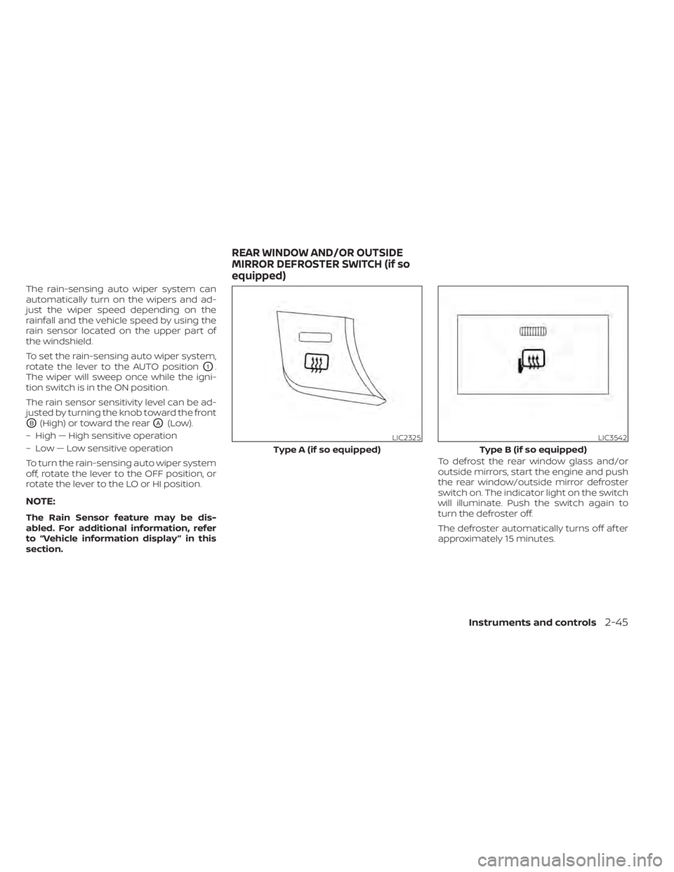 NISSAN TITAN 2020  Owner´s Manual The rain-sensing auto wiper system can
automatically turn on the wipers and ad-
just the wiper speed depending on the
rainfall and the vehicle speed by using the
rain sensor located on the upper part 