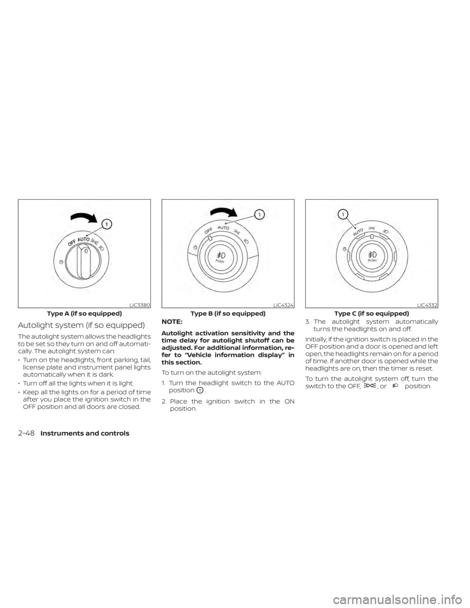 NISSAN TITAN 2020  Owner´s Manual Autolight system (if so equipped)
The autolight system allows the headlights
to be set so they turn on and off automati-
cally. The autolight system can:
• Turn on the headlights, front parking, tai