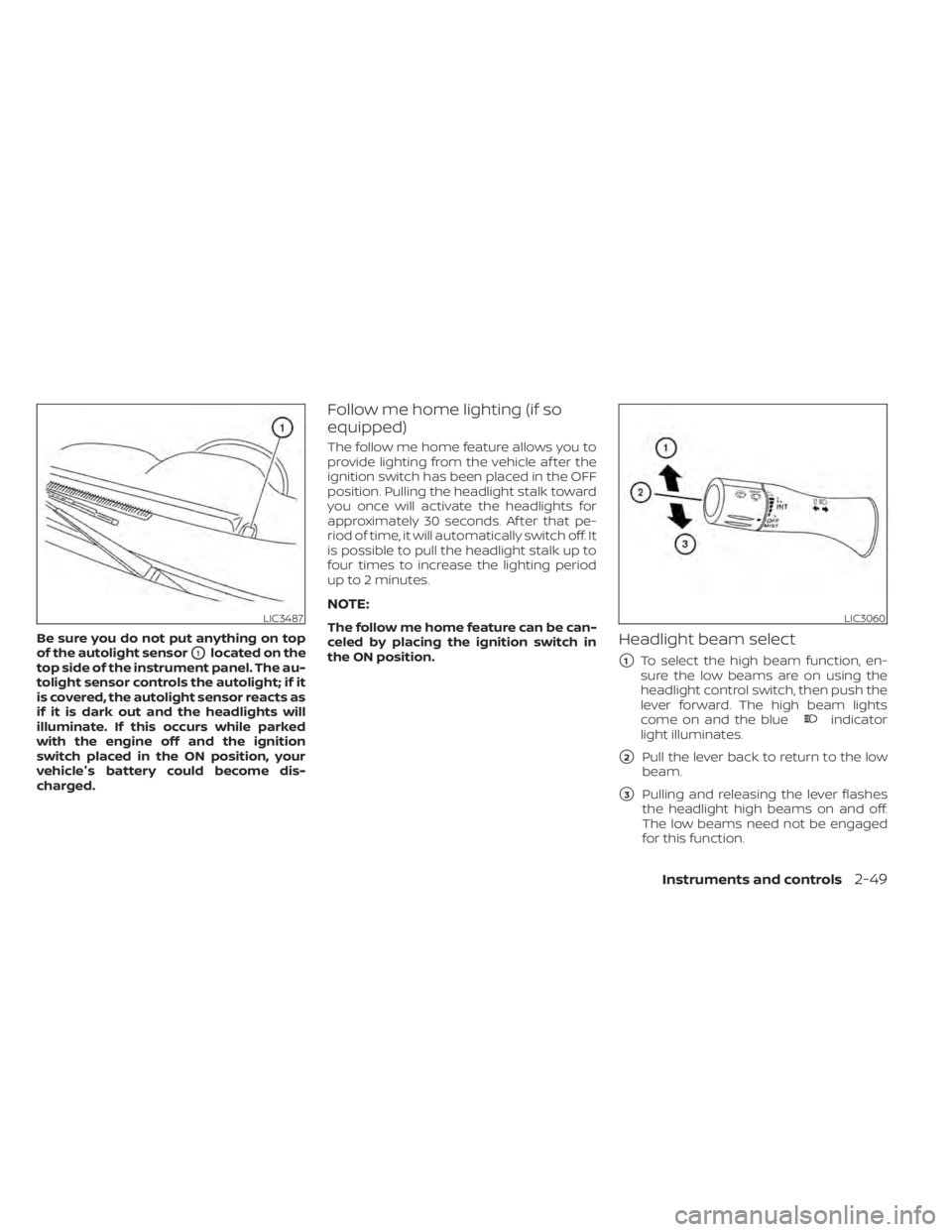 NISSAN TITAN 2020  Owner´s Manual Be sure you do not put anything on top
of the autolight sensor
O1located on the
top side of the instrument panel. The au-
tolight sensor controls the autolight; if it
is covered, the autolight sensor 