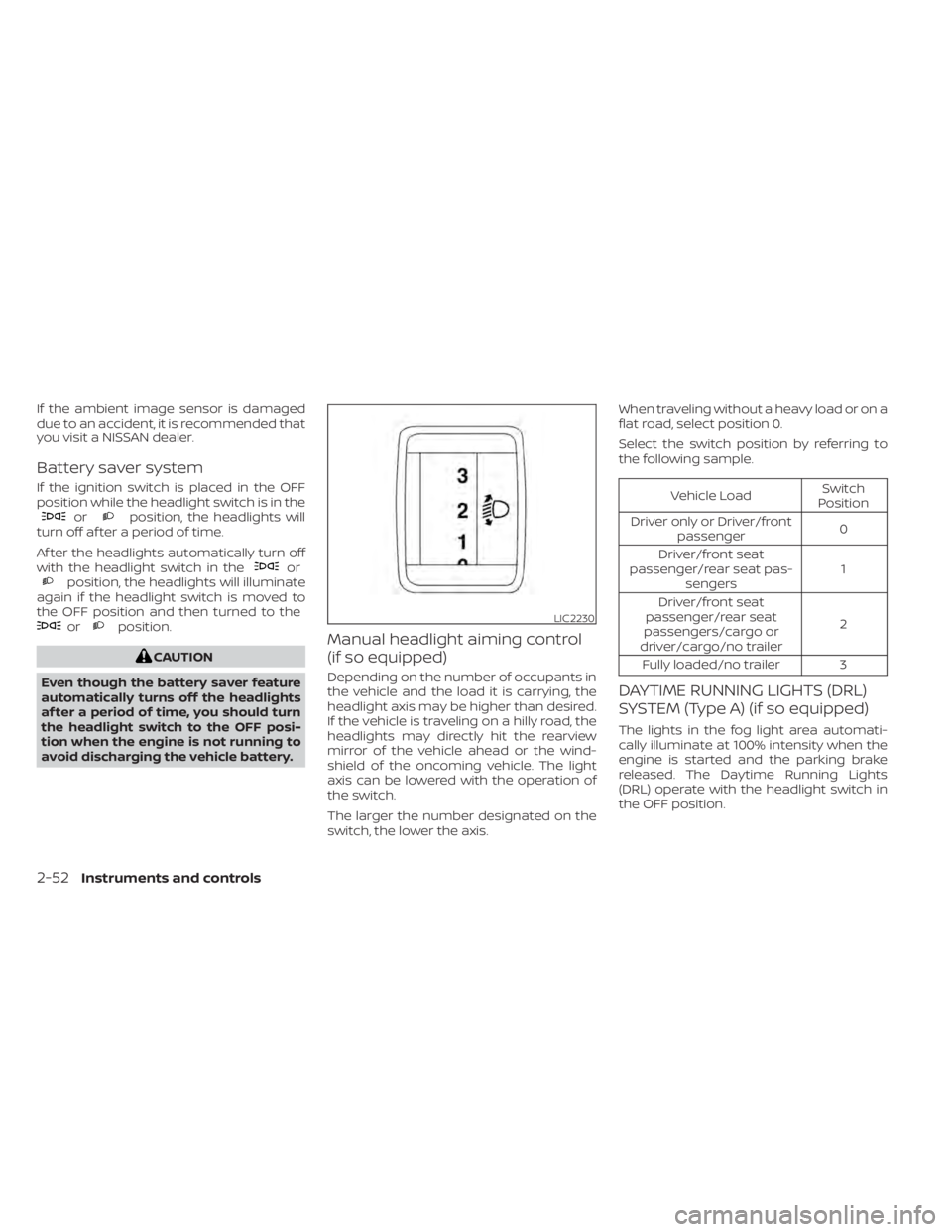 NISSAN TITAN 2020  Owner´s Manual If the ambient image sensor is damaged
due to an accident, it is recommended that
you visit a NISSAN dealer.
Battery saver system
If the ignition switch is placed in the OFF
position while the headlig