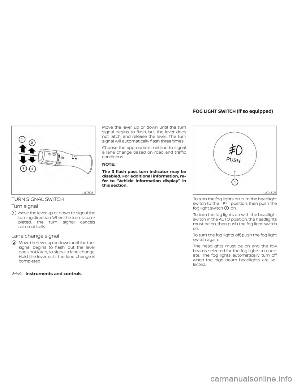 NISSAN TITAN 2020  Owner´s Manual TURN SIGNAL SWITCH
Turn signal
1Move the lever up or down to signal the
turning direction. When the turn is com-
pleted, the turn signal cancels
automatically.
Lane change signal
2Move the lever up 
