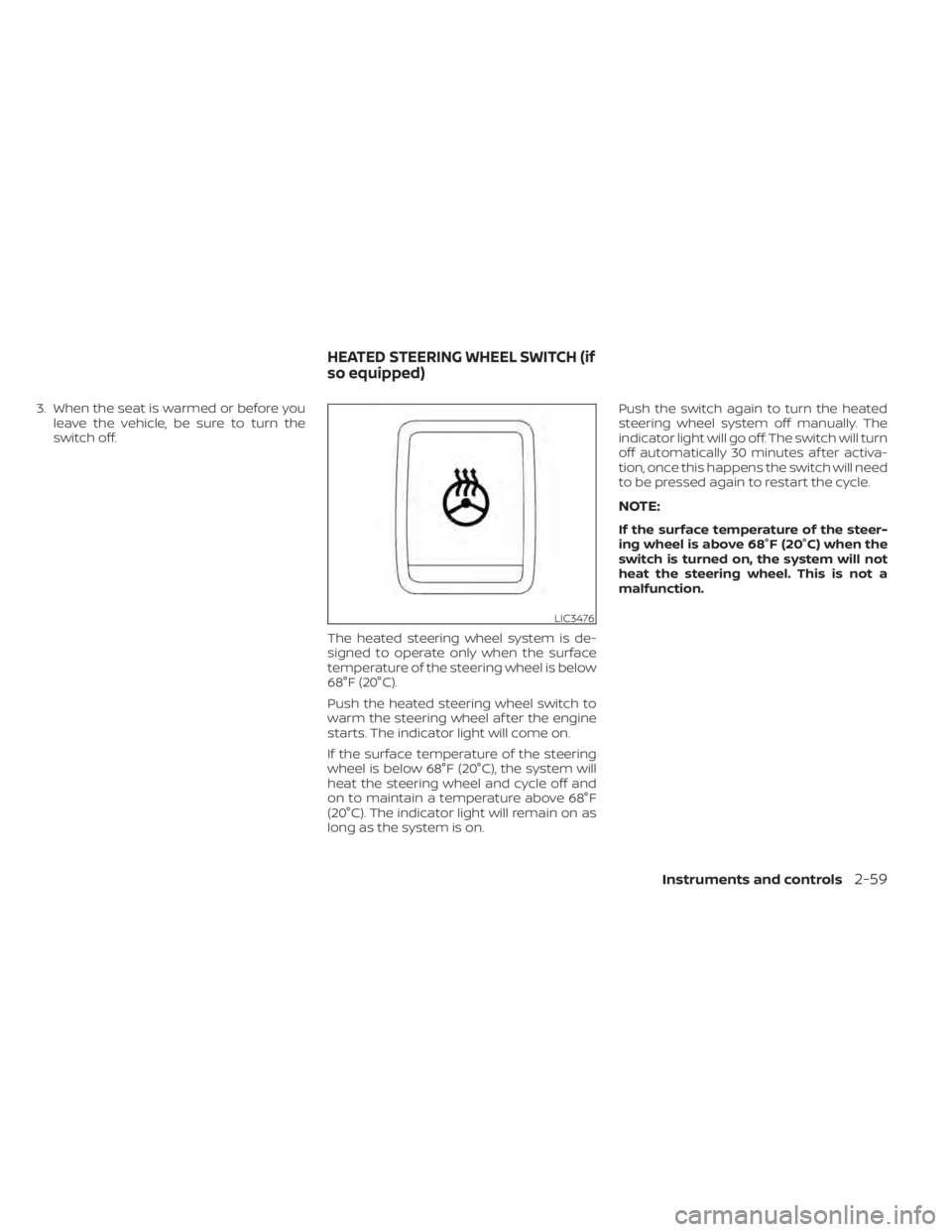 NISSAN TITAN 2020  Owner´s Manual 3. When the seat is warmed or before youleave the vehicle, be sure to turn the
switch off.
The heated steering wheel system is de-
signed to operate only when the surface
temperature of the steering w