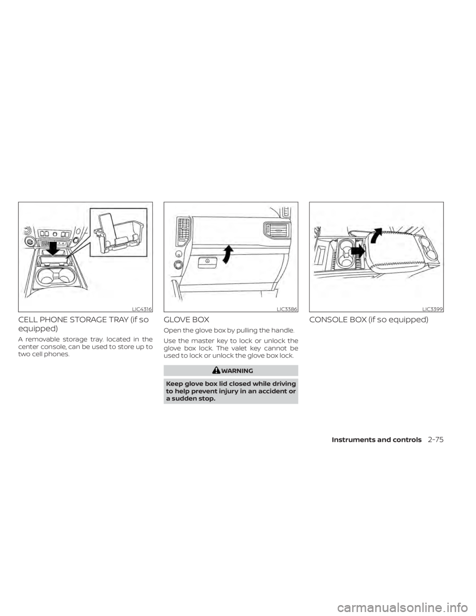 NISSAN TITAN 2020  Owner´s Manual CELL PHONE STORAGE TRAY (if so
equipped)
A removable storage tray. located in the
center console, can be used to store up to
two cell phones.
GLOVE BOX
Open the glove box by pulling the handle.
Use th