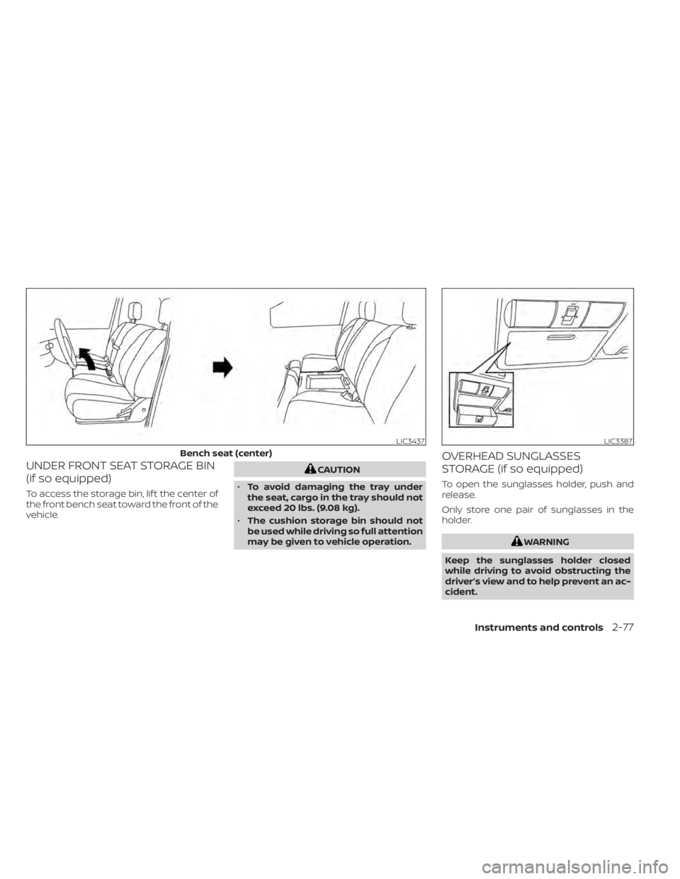 NISSAN TITAN 2020  Owner´s Manual UNDER FRONT SEAT STORAGE BIN
(if so equipped)
To access the storage bin, lif t the center of
the front bench seat toward the front of the
vehicle.
CAUTION
• To avoid damaging the tray under
the seat