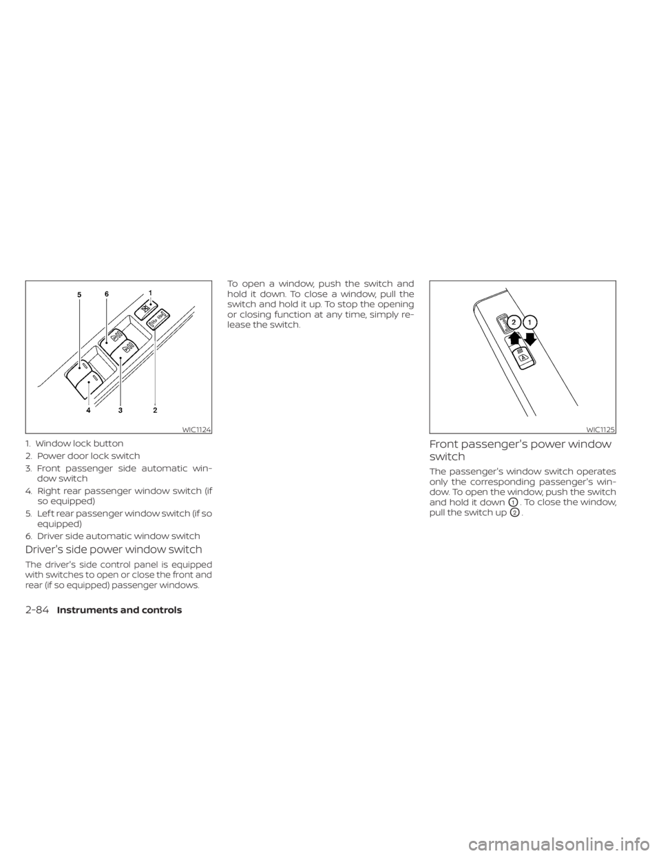 NISSAN TITAN 2020  Owner´s Manual Driver's side power window switch
The driver's side control panel is equipped
with switches to open or close the front and
rear (if so equipped) passenger windows.
To open a window, push the s