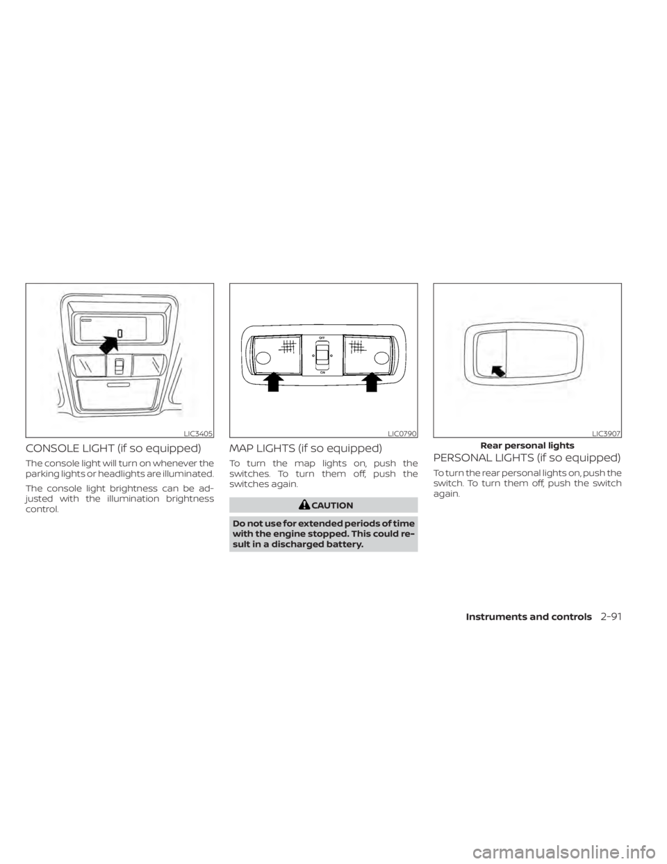 NISSAN TITAN 2020  Owner´s Manual CONSOLE LIGHT (if so equipped)
The console light will turn on whenever the
parking lights or headlights are illuminated.
The console light brightness can be ad-
justed with the illumination brightness