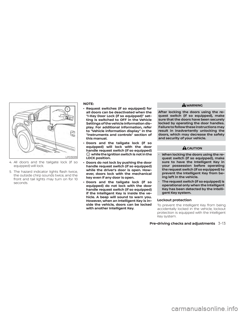 NISSAN TITAN 2020  Owner´s Manual 4. All doors and the tailgate lock (if soequipped) will lock.
5. The hazard indicator lights flash twice, the outside chirp sounds twice, and the
front and tail lights may turn on for 10
seconds.
NOTE NISSAN TITAN 2020  Owner´s Manual 4. All doors and the tailgate lock (if soequipped) will lock.
5. The hazard indicator lights flash twice, the outside chirp sounds twice, and the
front and tail lights may turn on for 10
seconds.
NOTE