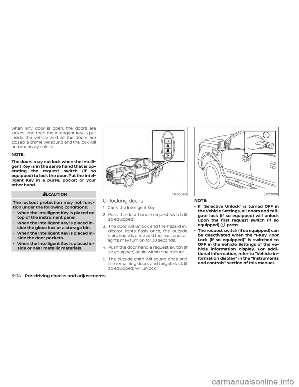 NISSAN TITAN 2020  Owner´s Manual When any door is open, the doors are
locked, and then the Intelligent Key is put
inside the vehicle and all the doors are
closed; a chime will sound and the lock will
automatically unlock.
NOTE:
The d NISSAN TITAN 2020  Owner´s Manual When any door is open, the doors are
locked, and then the Intelligent Key is put
inside the vehicle and all the doors are
closed; a chime will sound and the lock will
automatically unlock.
NOTE:
The d