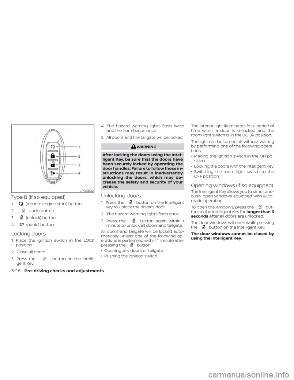 NISSAN TITAN 2020  Owner´s Manual Type B (if so equipped)
1.(remote engine start) button
2.
(lock) button
3.
(unlock) button
4.
(panic) button
Locking doors
1. Place the ignition switch in the LOCK position.
2. Close all doors.
3. Pre NISSAN TITAN 2020  Owner´s Manual Type B (if so equipped)
1.(remote engine start) button
2.
(lock) button
3.
(unlock) button
4.
(panic) button
Locking doors
1. Place the ignition switch in the LOCK position.
2. Close all doors.
3. Pre