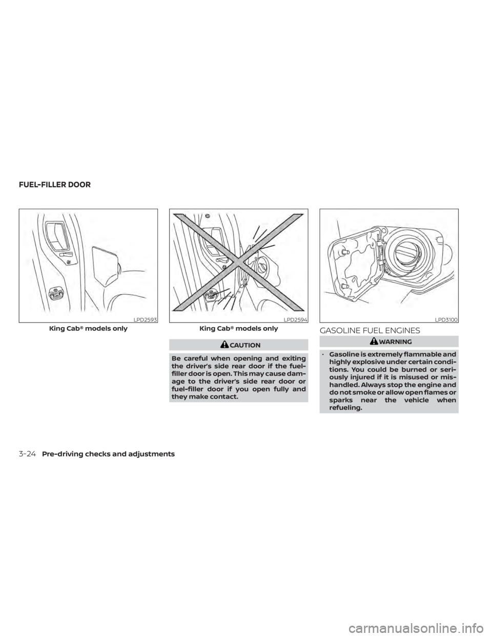 NISSAN TITAN 2020  Owner´s Manual CAUTION
Be careful when opening and exiting
the driver’s side rear door if the fuel-
filler door is open. This may cause dam-
age to the driver’s side rear door or
fuel-filler door if you open ful