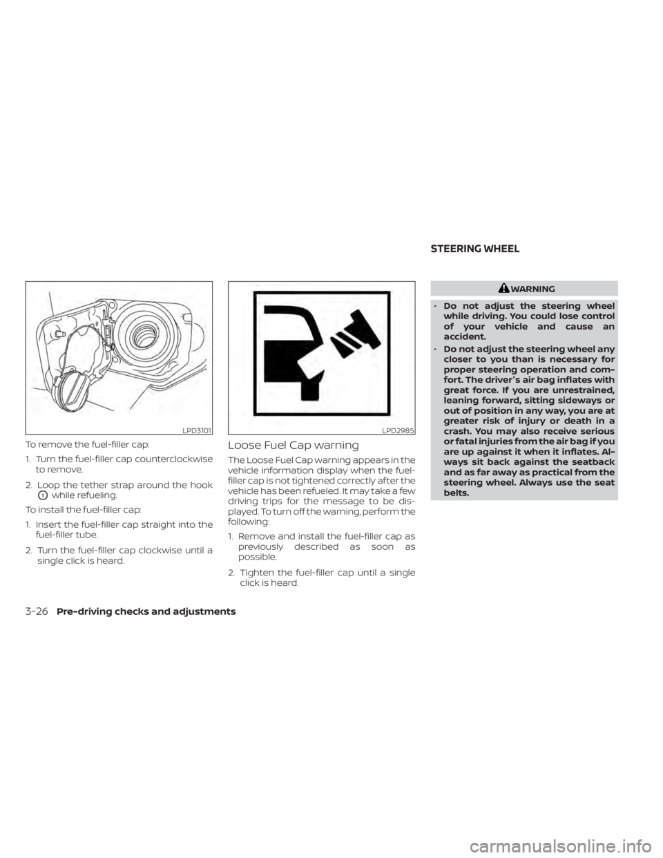 NISSAN TITAN 2020  Owner´s Manual To remove the fuel-filler cap:
1. Turn the fuel-filler cap counterclockwiseto remove.
2. Loop the tether strap around the hook
O1while refueling.
To install the fuel-filler cap:
1. Insert the fuel-fil