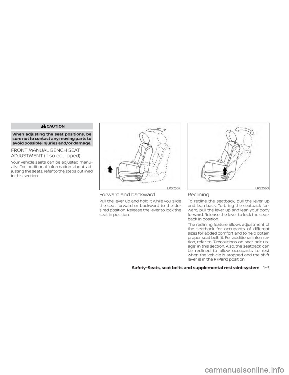 NISSAN TITAN 2020  Owner´s Manual CAUTION
When adjusting the seat positions, be
sure not to contact any moving parts to
avoid possible injuries and/or damage.
FRONT MANUAL BENCH SEAT
ADJUSTMENT (if so equipped)
Your vehicle seats can 