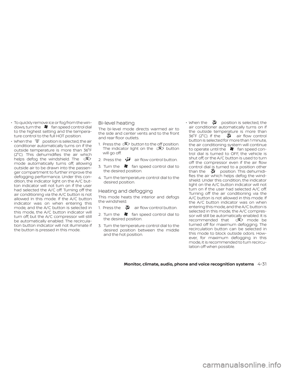 NISSAN TITAN 2020  Owner´s Manual • To quickly remove ice or fog from the win-dows, turn thefan speed control dial
to the highest setting and the tempera-
ture control to the full HOT position.
• When the
position is selected, the