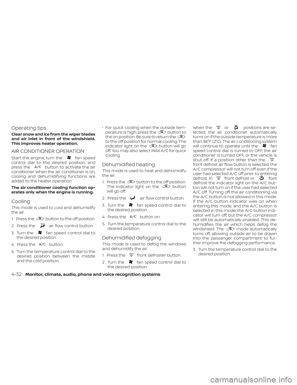 NISSAN TITAN 2020  Owner´s Manual Operating tips
Clear snow and ice from the wiper blades
and air inlet in front of the windshield.
This improves heater operation.
AIR CONDITIONER OPERATION
Start the engine, turn thefan speed
control 