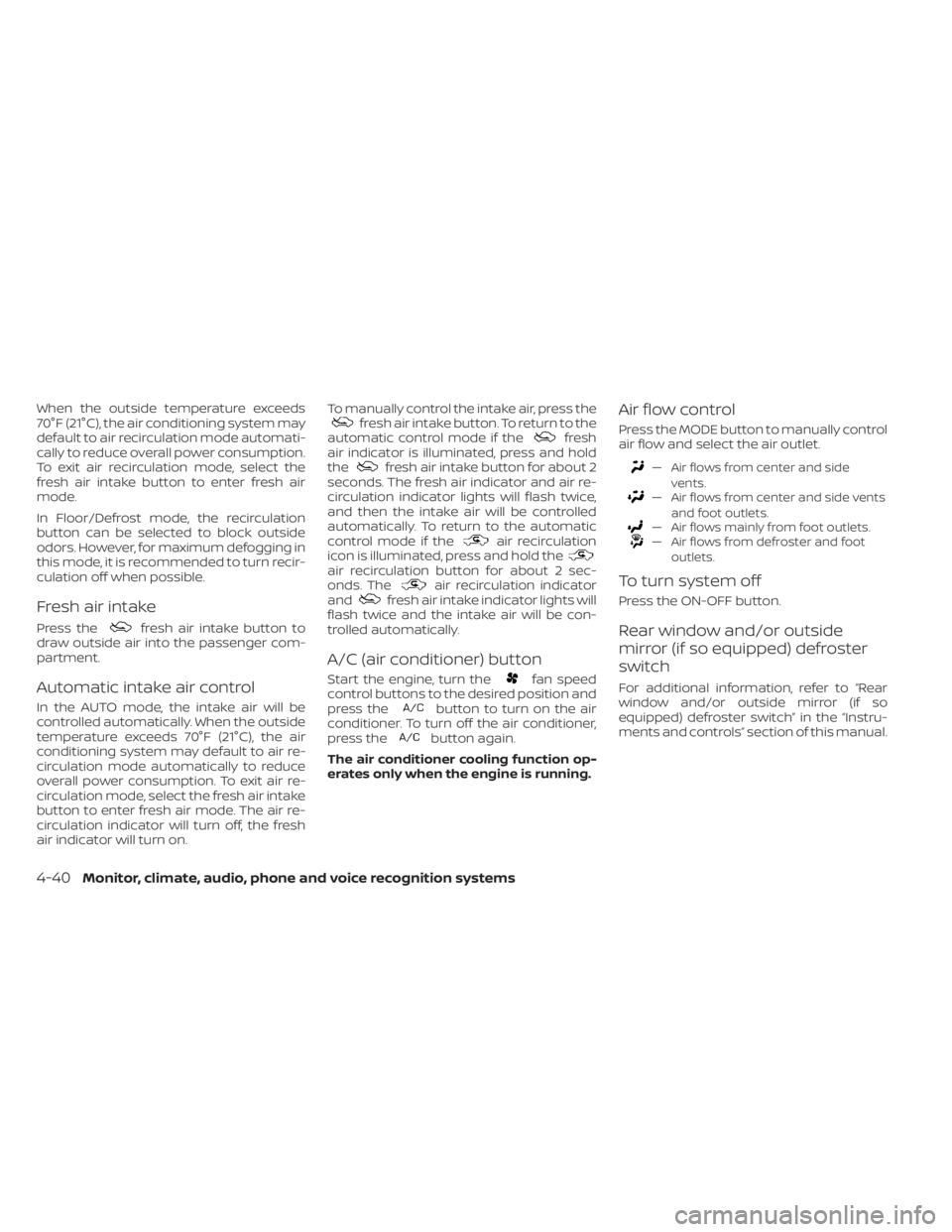 NISSAN TITAN 2020  Owner´s Manual When the outside temperature exceeds
70°F (21°C), the air conditioning system may
default to air recirculation mode automati-
cally to reduce overall power consumption.
To exit air recirculation mod