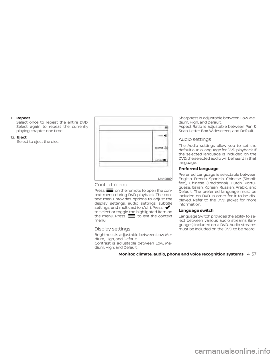 NISSAN TITAN 2020  Owner´s Manual 11.Repeat
Select once to repeat the entire DVD.
Select again to repeat the currently
playing chapter one time.
12. Eject
Select to eject the disc.
Context menu
Presson the remote to open the con-
text