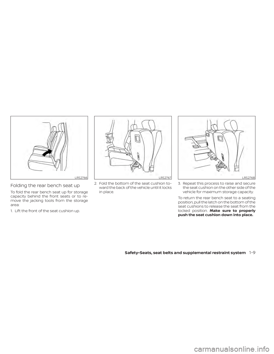 NISSAN TITAN 2020  Owner´s Manual Folding the rear bench seat up
To fold the rear bench seat up for storage
capacity behind the front seats or to re-
move the jacking tools from the storage
area:
1. Lif t the front of the seat cushion