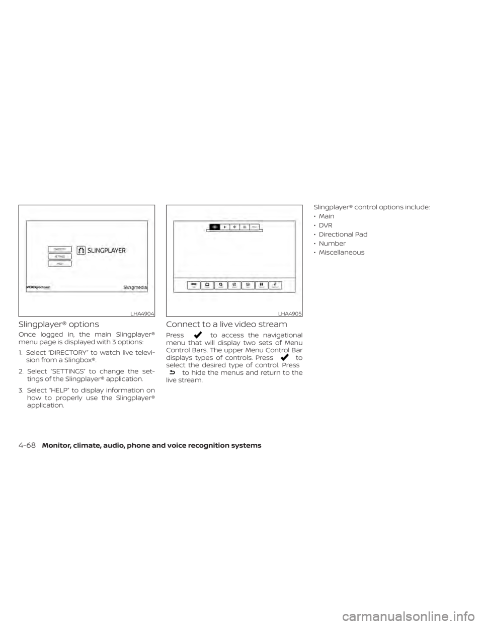 NISSAN TITAN 2020  Owner´s Manual Slingplayer® options
Once logged in, the main Slingplayer®
menu page is displayed with 3 options:
1. Select “DIRECTORY” to watch live televi-sion from a Slingbox®.
2. Select “SETTINGS” to c