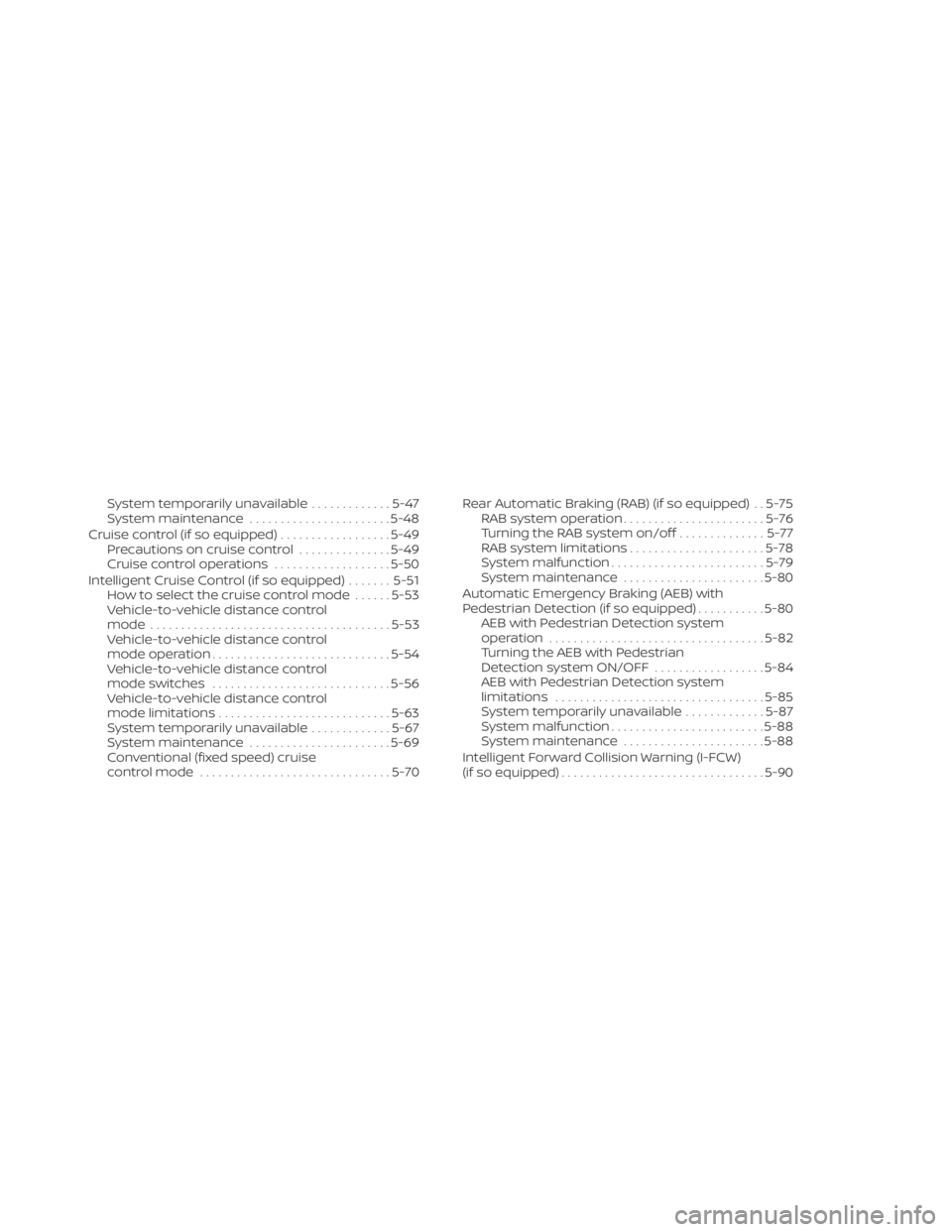 NISSAN TITAN 2020  Owner´s Manual System temporarily unavailable.............5-47
System maintenance .......................5-48
Cruise control (if so equipped) ..................5-49
Precautions on cruise control ...............5-49
