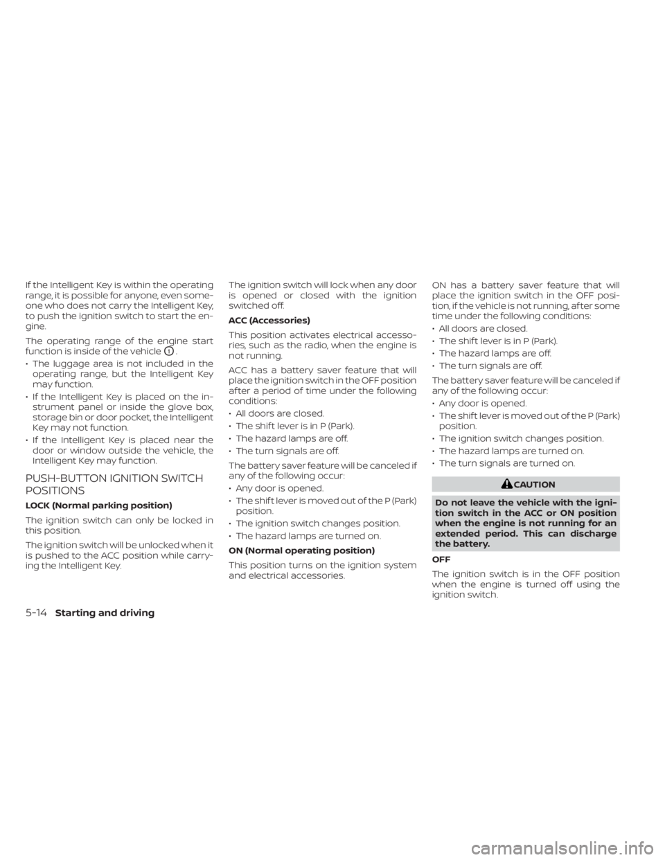 NISSAN TITAN 2020  Owner´s Manual If the Intelligent Key is within the operating
range, it is possible for anyone, even some-
one who does not carry the Intelligent Key,
to push the ignition switch to start the en-
gine.
The operating