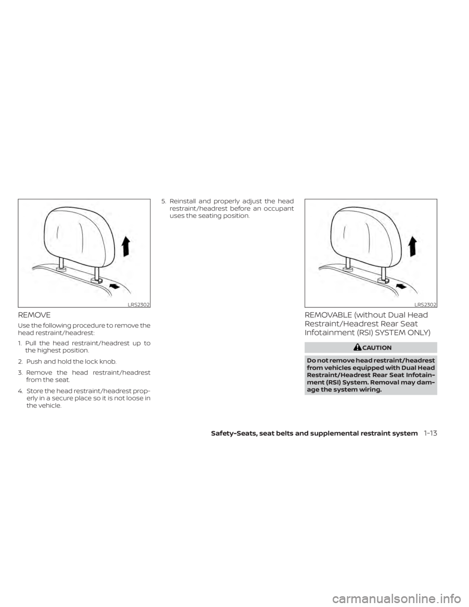 NISSAN TITAN 2020  Owner´s Manual REMOVE
Use the following procedure to remove the
head restraint/headrest:
1. Pull the head restraint/headrest up tothe highest position.
2. Push and hold the lock knob.
3. Remove the head restraint/he