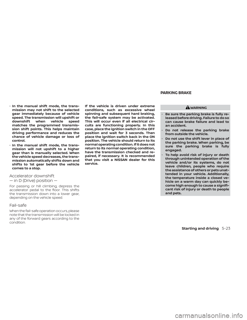 NISSAN TITAN 2020  Owner´s Manual •In the manual shif t mode, the trans-
mission may not shif t to the selected
gear immediately because of vehicle
speed. The transmission will upshif t or
downshif t when vehicle speed
matches the p