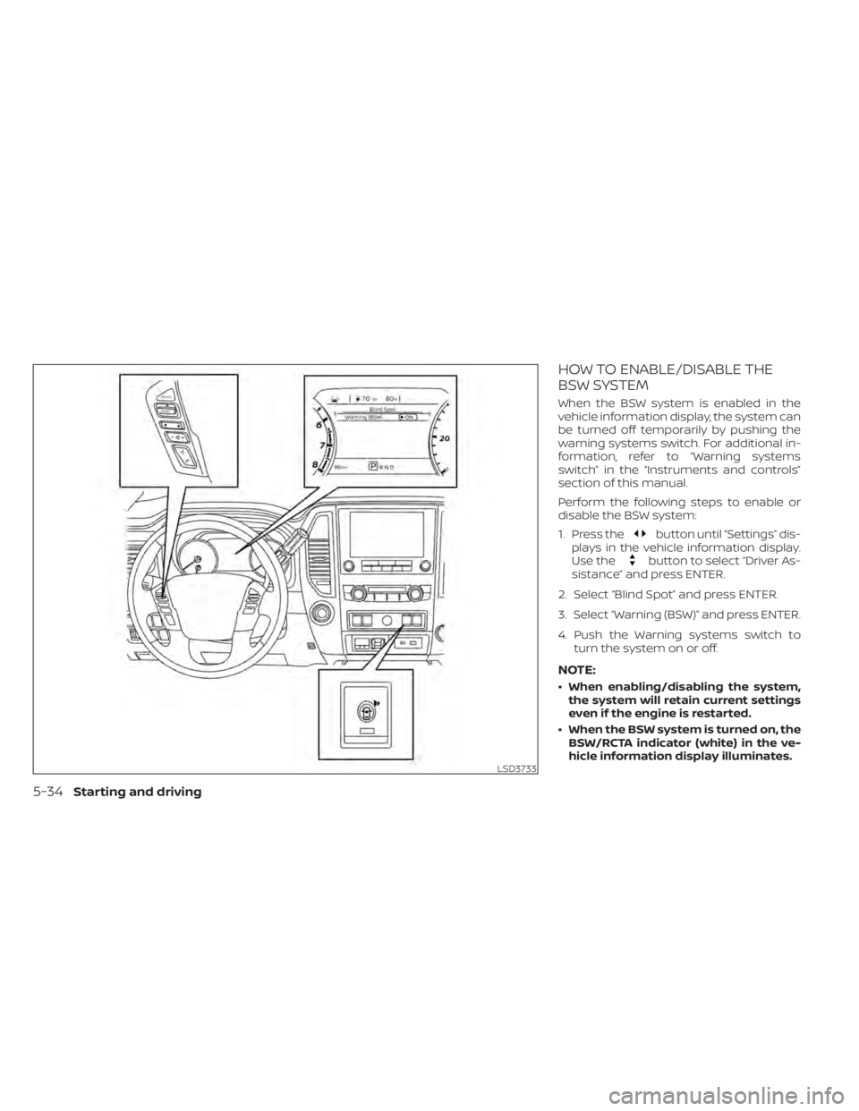 NISSAN TITAN 2020  Owner´s Manual HOW TO ENABLE/DISABLE THE
BSW SYSTEM
When the BSW system is enabled in the
vehicle information display, the system can
be turned off temporarily by pushing the
warning systems switch. For additional i