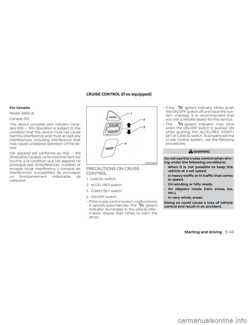 NISSAN TITAN 2020  Owner´s Manual For Canada
Model: SRR3–B
Canada 310
This device complies with Industry Cana-
da’s RSS — 310. Operation is subject to the
condition that this device must not cause
harmful interference and must a