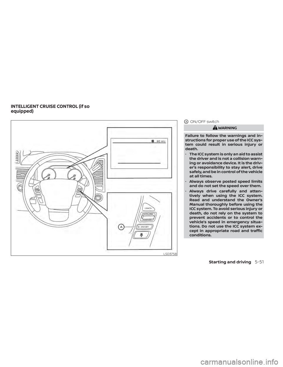 NISSAN TITAN 2020  Owner´s Manual OAON/OFF switch
WARNING
Failure to follow the warnings and in-
structions for proper use of the ICC sys-
tem could result in serious injury or
death.
• The ICC system is only an aid to assist
the dr