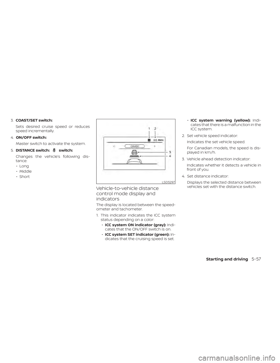 NISSAN TITAN 2020  Owner´s Manual 3.COAST/SET switch:
Sets desired cruise speed or reduces
speed incrementally.
4. ON/OFF switch:
Master switch to activate the system.
5. DISTANCE switch:
switch:
Changes the vehicle’s following dis-